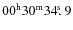 $00^{{\rm h}}30^{{\rm m}}34\hbox{$.\!\!^{\rm s}$ }9$