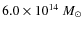$6.0\times10^{14}~{M}_{\odot}$