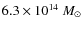 $6.3\times10^{14}~{M}_{\odot}$