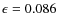 $\epsilon=0.086$