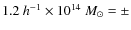 $1.2~h^{-1} \times 10^{14}~{M}_{\odot}=\pm$