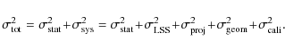 \begin{displaymath}\sigma_{{\rm tot}}^{2}=\sigma_{{\rm stat}}^{2}\!+\!
\sigma_{{...
...^{2}\!+\!
\sigma_{{\rm geom}}^{2}\!+\!\sigma_{{\rm cali}}^{2}.
\end{displaymath}