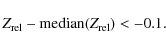 \begin{displaymath}Z_{{\rm rel}}-{\rm median}(Z_{{\rm rel}})<-0.1.
\end{displaymath}