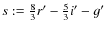 $s:=\frac{8}{3}r'-\frac{5}{3}i'-g'$