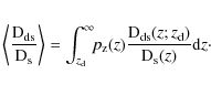 \begin{displaymath}\Bigg\langle\frac{{\rm D}_{{\rm ds}}}{{\rm D}_{{\rm s}}}\Bigg...
...{\rm ds}}(z;z_{{\rm d}})}{{\rm D}_{{\rm s}}(z)} {\rm d}z}\cdot
\end{displaymath}
