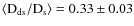 $\langle {\rm D}_{{\rm ds}}/{\rm D}_{{\rm s}}\rangle=0.33\pm0.03$