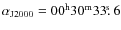 $\alpha_{{\rm J}2000}=00^{{\rm h}}30^{{\rm m}}33\hbox{$.\!\!^{\rm s}$ }6$