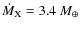 $\dot M_{\rm X}=3.4~M_{\oplus}$