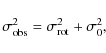 \begin{displaymath}\sigma_{\rm obs}^{\rm 2}=\sigma_{\rm rot}^{\rm 2}+\sigma_{\rm0}^{\rm 2},
\end{displaymath}