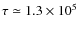 $\tau \simeq 1.3 \times 10^5$