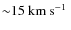 ${\sim}15~\mbox{${\rm km}~{\rm s}^{-1}$ }$