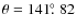 $\theta=141\hbox{$.\!\!^\circ$ }82$