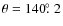 $\theta=140\hbox{$.\!\!^\circ$ }2$