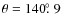 $\theta=140\hbox{$.\!\!^\circ$ }9$