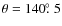 $\theta=140\hbox{$.\!\!^\circ$ }5$