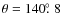 $\theta=140\hbox{$.\!\!^\circ$ }8$