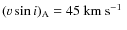 $\ensuremath{(\varv \sin i)_{\rm A}} = 45~\mbox{${\rm km}~{\rm s}^{-1}$ }$