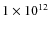 $1\times 10^{12}~$