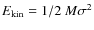 $E_{\rm kin} = 1/2 ~ M \sigma^2$