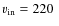 $v_{\rm in} = 220~$