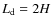 $L_{\rm d} = 2 H$