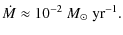$\displaystyle \dot{M} \approx 10^{-2} ~{M}_{\odot} \; {\rm yr}^{-1}.$