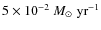 $5 \times 10^{-2} ~{M}_{\odot} \; {\rm yr}^{-1}$