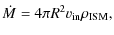 $\displaystyle \dot{M} = 4 \pi R^2 v_{\rm in} \rho_{{\rm ISM}},$