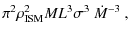 $\displaystyle {\pi^2 \rho_{\rm ISM}^2 M L^3 \sigma^3}~{\dot{M}^{-3}}~,$