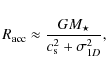 \begin{displaymath}R_{\rm acc} \approx {GM_\star \over c_{\rm s}^2 + \sigma_{1D} ^2},
\end{displaymath}