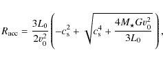 \begin{displaymath}R_{\rm acc}={3 L_0 \over 2 v_0^2 } \left( - c_{\rm s}^2 + \sqrt{c_{\rm s}^4 + {4 M_\star G v_0^2 \over 3 L_0} } ~\right),
\end{displaymath}