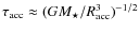 $\tau_{\rm acc} \approx (G M_\star / R_{\rm acc}^3)^{-1/2}$