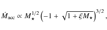 \begin{displaymath}\dot{M}_{\rm acc} \propto M_\star^{1/2} \left( -1 + \sqrt{1+\xi M_\star}\right)^{3/2},
\end{displaymath}