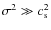 $\sigma^2 \gg c_{\rm s}^2$