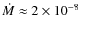 $\dot{M} \approx 2 \times 10^{-8}~$