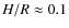 $H/R \approx 0.1$