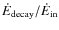 $\dot{E}_{\rm decay} / \dot{E}_{\rm in}$