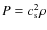 $P = c_{\rm s}^2 \rho$