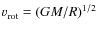 $v_{\rm rot} = \left(GM/R\right)^{1/2}$
