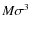 $M \sigma^3$