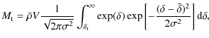 $\displaystyle M_{\rm t} = \bar{\rho} V {1 \over \sqrt{2 \pi \sigma^2}}
\int ^{\...
...xp \left[ - {(\delta-\bar{\delta})^2 \over 2 \sigma^2 } \right] {\rm d} \delta,$