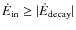 ${\dot{E}_{\rm in}} \ge \vert{\dot{E}_{\rm decay}}\vert$