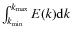 $\int _{k_{\rm min}} ^{k_{\rm max}} E(k) {\rm d}k$