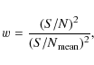 \begin{displaymath}w={({S/N})^2\over{({S/N}_{\rm mean})^2}},
\end{displaymath}