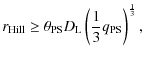 $\displaystyle r_{\rm Hill} \ge \theta_{\rm PS} D_{\rm L} \left(\frac{1}{3}
q_{\rm PS}\right)^{\frac{1}{3}},$