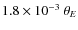 $1.8 \times 10^{-3}~\ensuremath{\theta_{{E}}} $