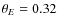 $\ensuremath{\theta_{E}} =0.32$