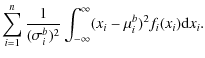 $\displaystyle \sum_{i=1}^n
\frac{1}{(\sigma_i^b)^2}\int_{-\infty}^{\infty} (x_i -
\mu_i^b)^2 f_i(x_i) {\rm d}x_i.$