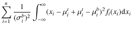 $\displaystyle \sum_{i=1}^n \frac{1}{(\sigma_i^b)^2}\int_{-\infty}^{\infty} (x_i
- \mu_i^t + \mu_i^t - \mu_i^b)^2 f_i(x_i) {\rm d}x_i$