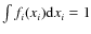 $\int f_i(x_i){\rm d}x_i=1$